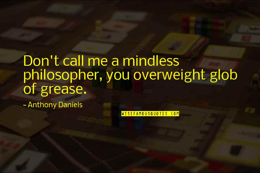 Grease Quotes By Anthony Daniels: Don't call me a mindless philosopher, you overweight