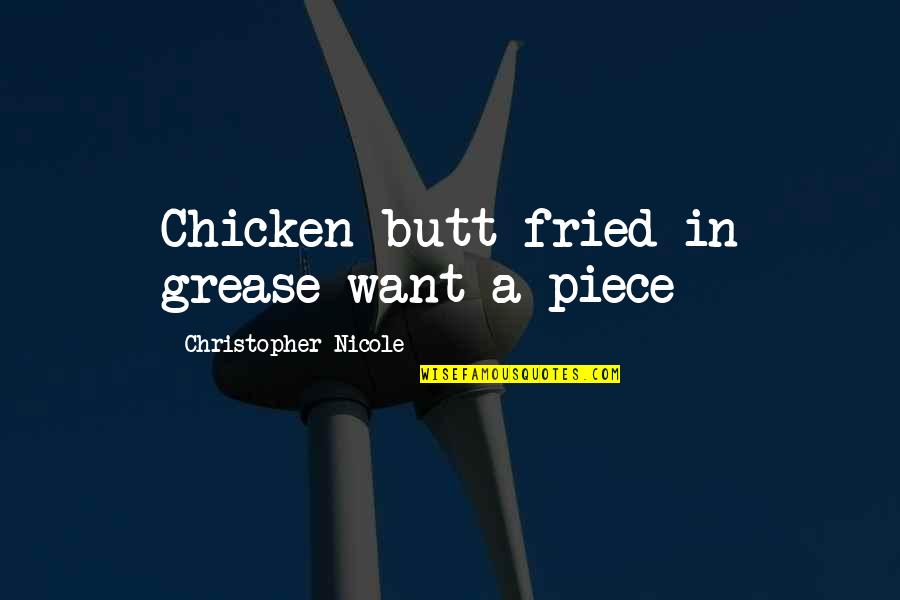 Grease Quotes By Christopher Nicole: Chicken butt fried in grease want a piece