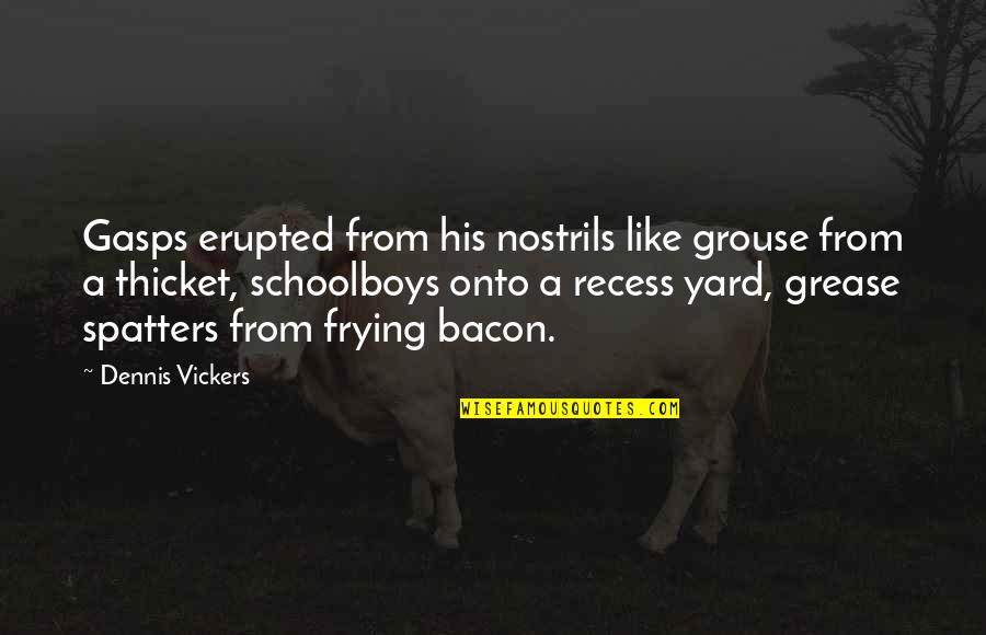 Grease Quotes By Dennis Vickers: Gasps erupted from his nostrils like grouse from