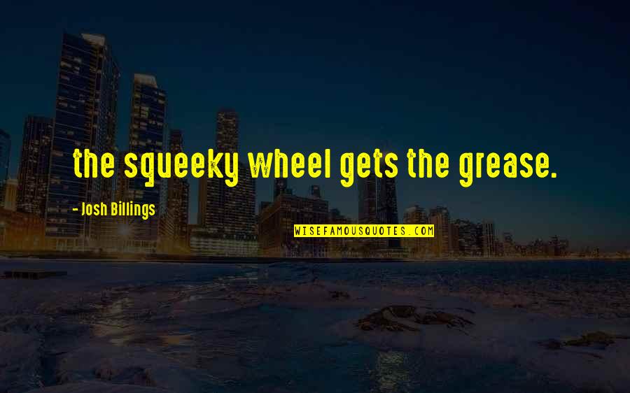 Grease Quotes By Josh Billings: the squeeky wheel gets the grease.