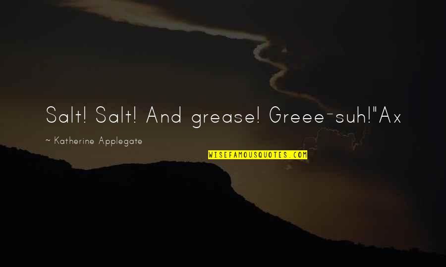 Grease Quotes By Katherine Applegate: Salt! Salt! And grease! Greee-suh!"Ax