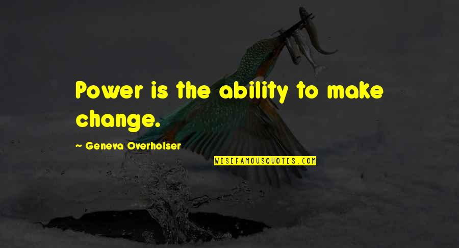 Greaseball Meme Quotes By Geneva Overholser: Power is the ability to make change.
