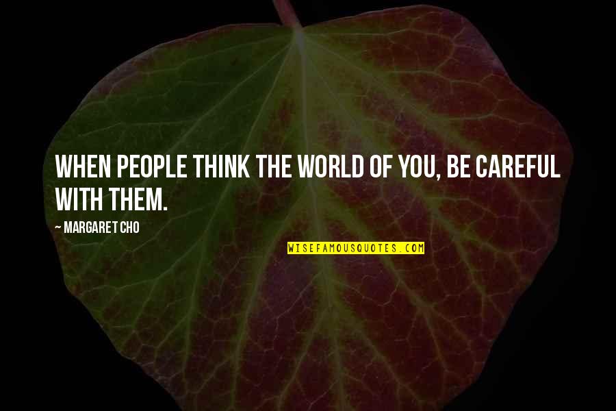 Greaseball Starlight Quotes By Margaret Cho: When people think the world of you, be Greaseball Starlight Quotes By Margaret Cho: When people think the world of you, be
