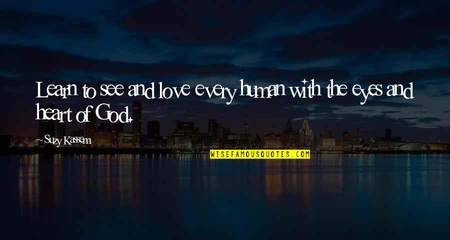 Greased Lighting Quotes By Suzy Kassem: Learn to see and love every human with