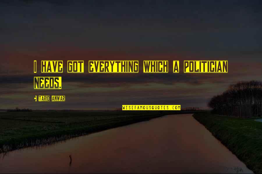 Greased Lighting Quotes By Tariq Anwar: I have got everything which a politician needs. Greased Lighting Quotes By Tariq Anwar: I have got everything which a politician needs.
