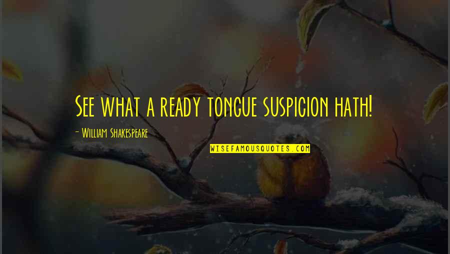 Greased Pig Quotes By William Shakespeare: See what a ready tongue suspicion hath! Greased Pig Quotes By William Shakespeare: See what a ready tongue suspicion hath!
