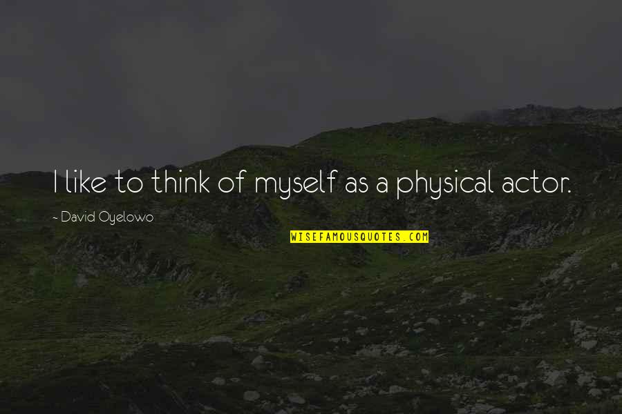 Greasepaint Makeup Quotes By David Oyelowo: I like to think of myself as a Greasepaint Makeup Quotes By David Oyelowo: I like to think of myself as a