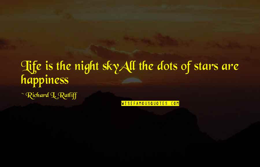 Greaseproof Quotes By Richard L. Ratliff: Life is the night skyAll the dots of Greaseproof Quotes By Richard L. Ratliff: Life is the night skyAll the dots of