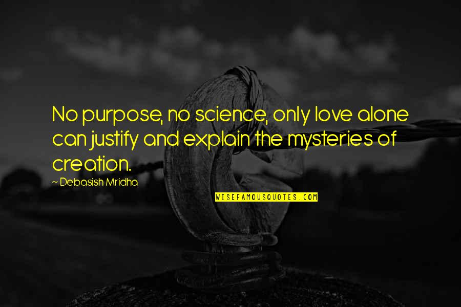 Greaser Love Quotes By Debasish Mridha: No purpose, no science, only love alone can