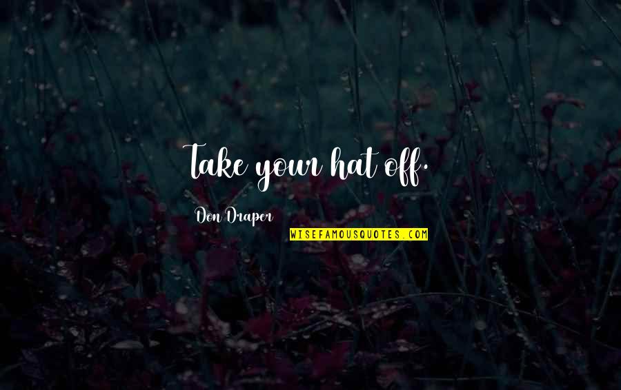 Greaser Quotes By Don Draper: Take your hat off. Greaser Quotes By Don Draper: Take your hat off.