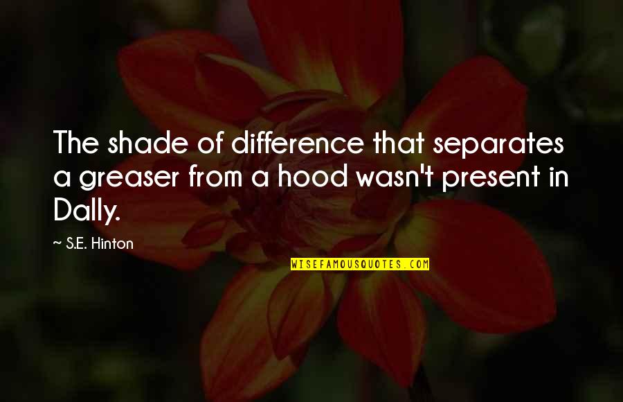 Greaser Quotes By S.E. Hinton: The shade of difference that separates a greaser