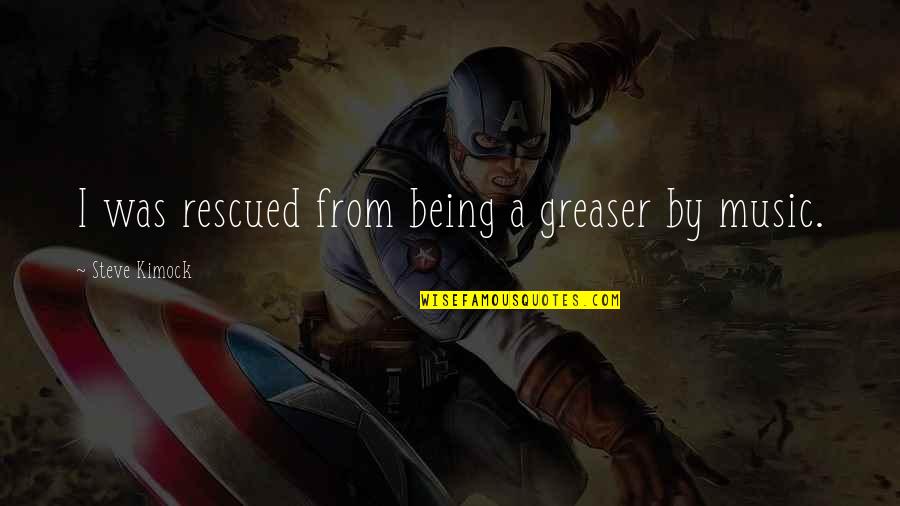 Greaser Quotes By Steve Kimock: I was rescued from being a greaser by Greaser Quotes By Steve Kimock: I was rescued from being a greaser by