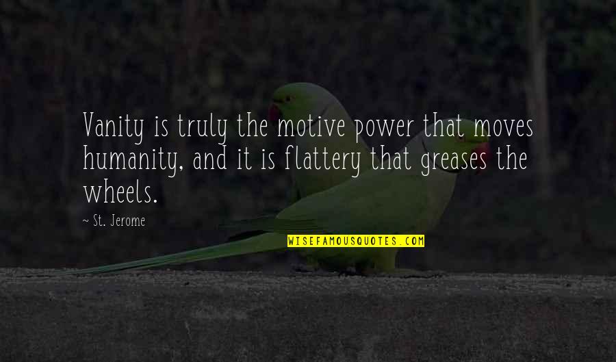 Greases Quotes By St. Jerome: Vanity is truly the motive power that moves