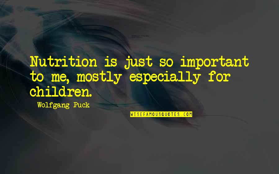 Greasiest Quotes By Wolfgang Puck: Nutrition is just so important to me, mostly