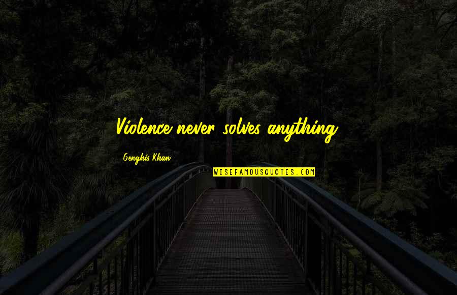 Greasily Quotes By Genghis Khan: Violence never solves anything.