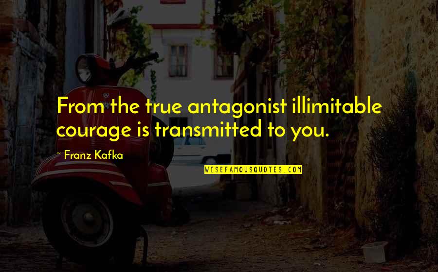 Greasy Hands Quotes By Franz Kafka: From the true antagonist illimitable courage is transmitted