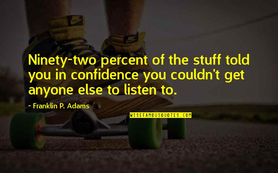 Greasy Lake Boyle Quotes By Franklin P. Adams: Ninety-two percent of the stuff told you in