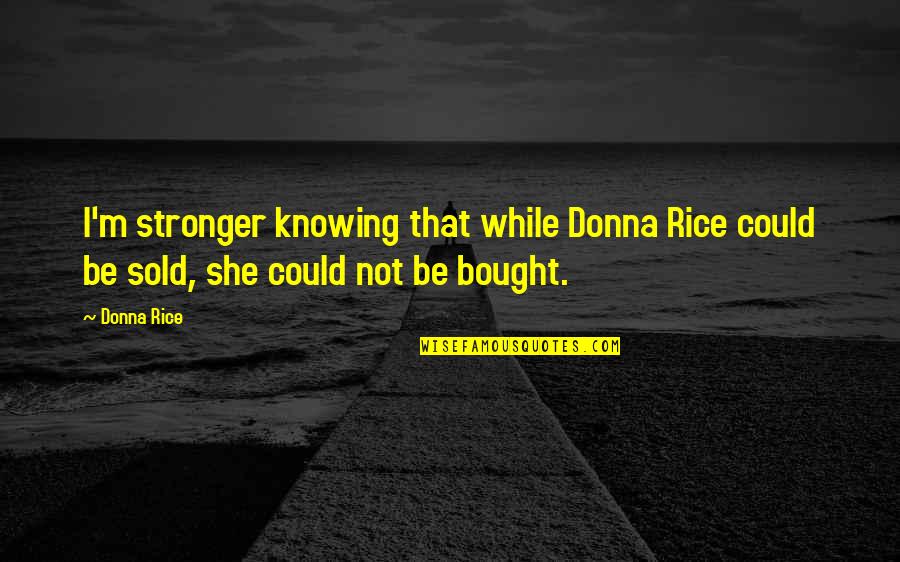 Greasy Lake Quotes By Donna Rice: I'm stronger knowing that while Donna Rice could