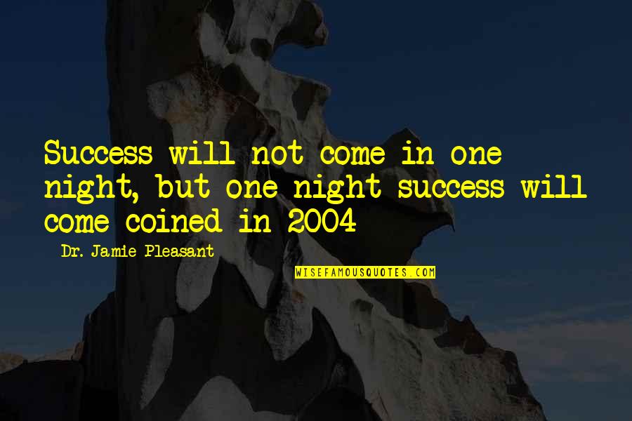 Greasy Lake Quotes By Dr. Jamie Pleasant: Success will not come in one night, but