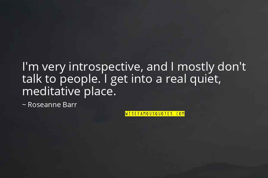 Greasy Lake Quotes By Roseanne Barr: I'm very introspective, and I mostly don't talk