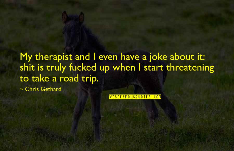 Greasy Lake Tc Boyle Quotes By Chris Gethard: My therapist and I even have a joke