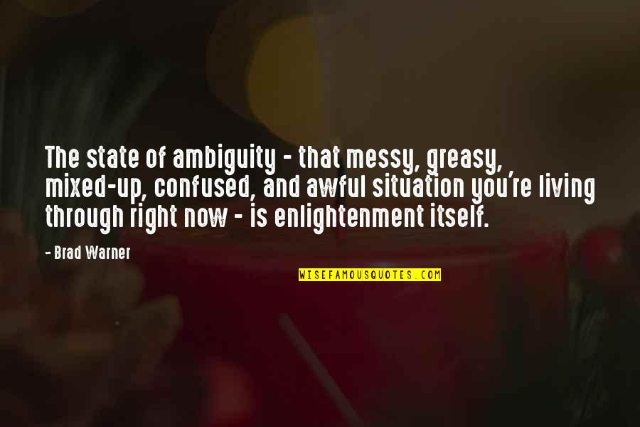 Greasy Quotes By Brad Warner: The state of ambiguity - that messy, greasy,