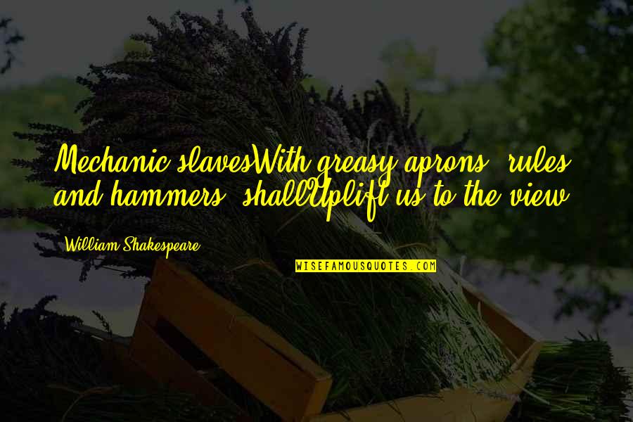 Greasy Quotes By William Shakespeare: Mechanic slavesWith greasy aprons, rules, and hammers, shallUplift