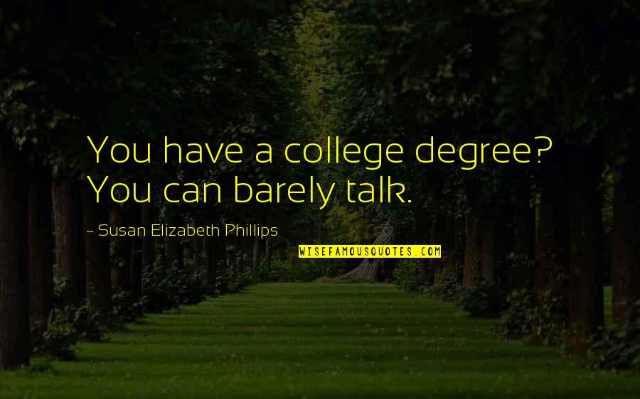 Great 2 Chainz Quotes By Susan Elizabeth Phillips: You have a college degree? You can barely Great 2 Chainz Quotes By Susan Elizabeth Phillips: You have a college degree? You can barely