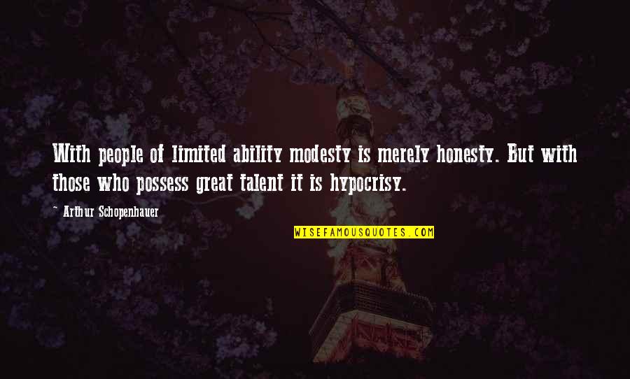 Great Ability Quotes By Arthur Schopenhauer: With people of limited ability modesty is merely
