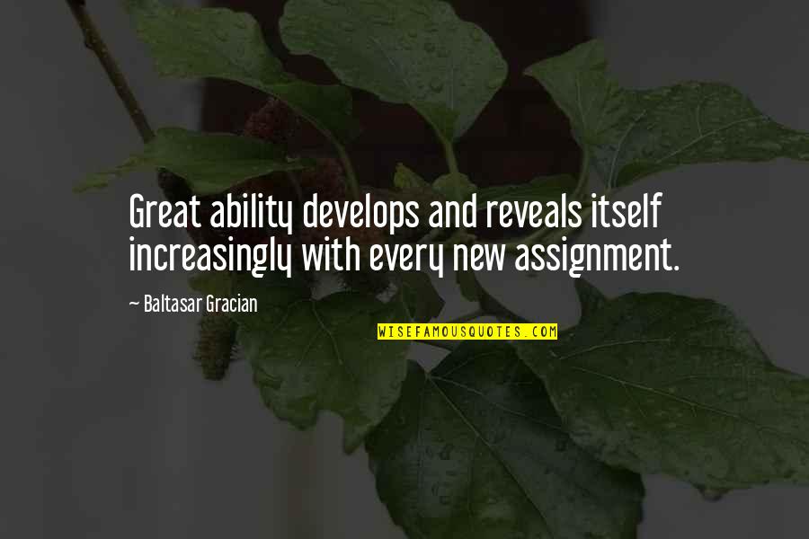 Great Ability Quotes By Baltasar Gracian: Great ability develops and reveals itself increasingly with