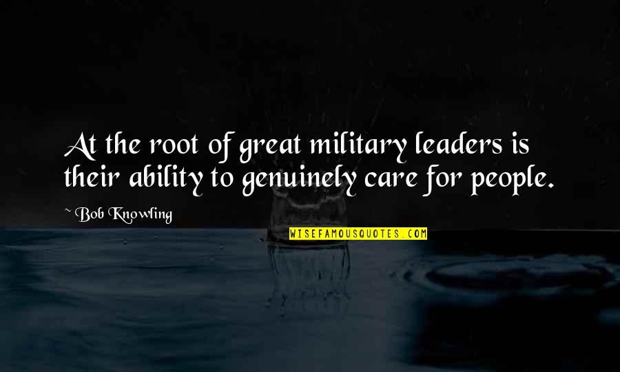 Great Ability Quotes By Bob Knowling: At the root of great military leaders is