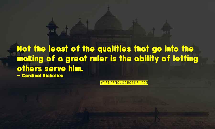 Great Ability Quotes By Cardinal Richelieu: Not the least of the qualities that go