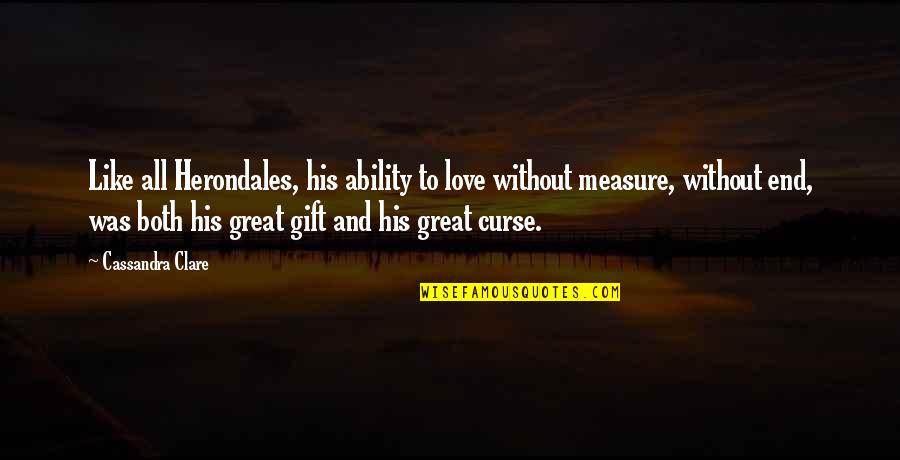 Great Ability Quotes By Cassandra Clare: Like all Herondales, his ability to love without