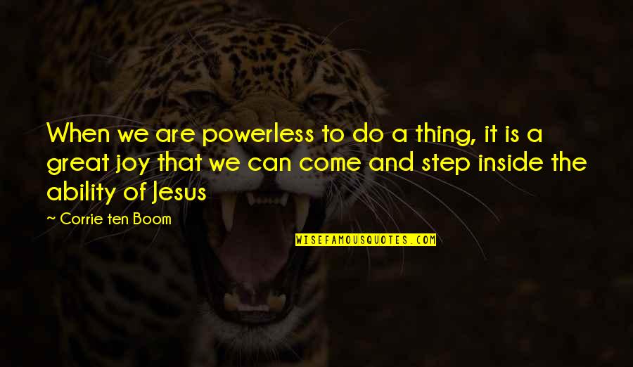 Great Ability Quotes By Corrie Ten Boom: When we are powerless to do a thing,