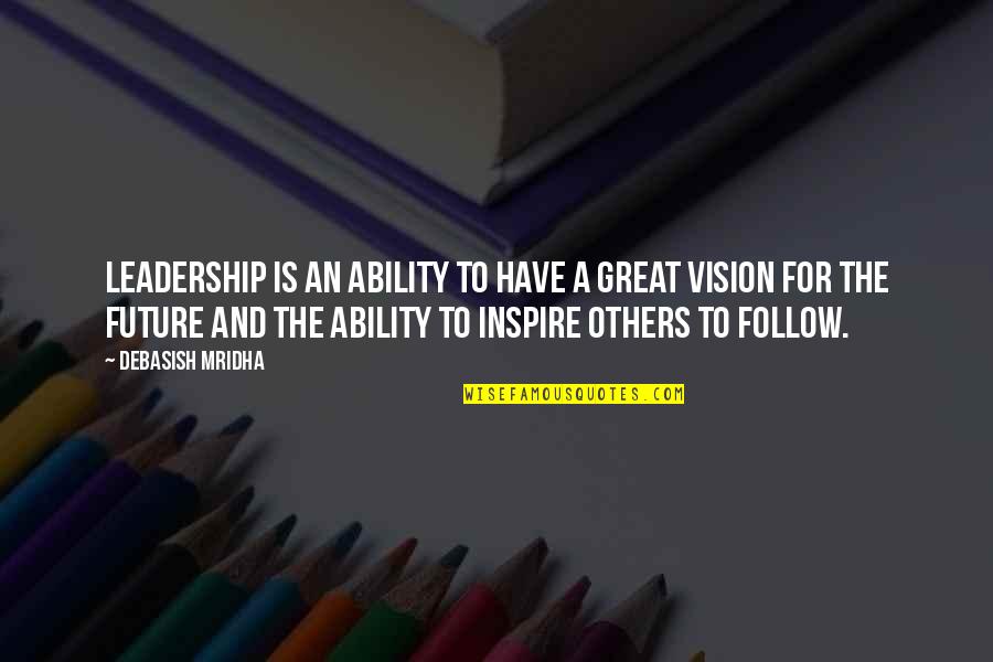 Great Ability Quotes By Debasish Mridha: Leadership is an ability to have a great