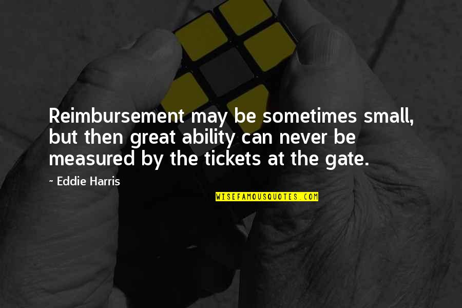 Great Ability Quotes By Eddie Harris: Reimbursement may be sometimes small, but then great