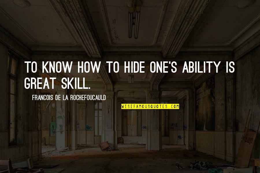 Great Ability Quotes By Francois De La Rochefoucauld: To know how to hide one's ability is