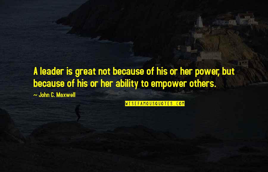 Great Ability Quotes By John C. Maxwell: A leader is great not because of his
