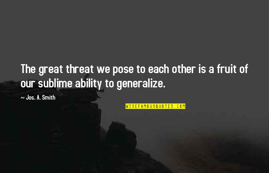 Great Ability Quotes By Jos. A. Smith: The great threat we pose to each other