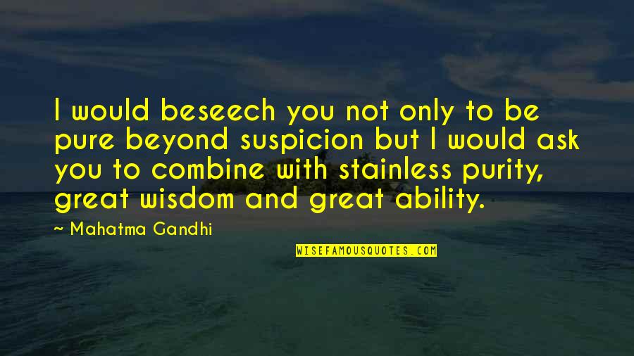 Great Ability Quotes By Mahatma Gandhi: I would beseech you not only to be