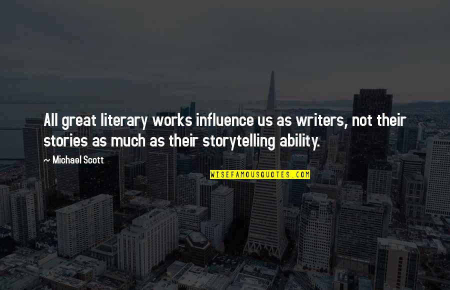 Great Ability Quotes By Michael Scott: All great literary works influence us as writers,