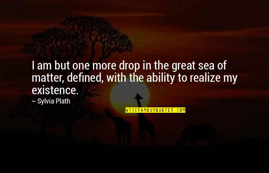 Great Ability Quotes By Sylvia Plath: I am but one more drop in the