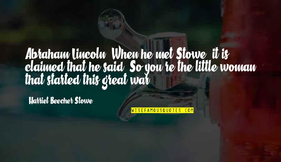 Great Abraham Lincoln Quotes By Harriet Beecher Stowe: Abraham Lincoln. When he met Stowe, it is