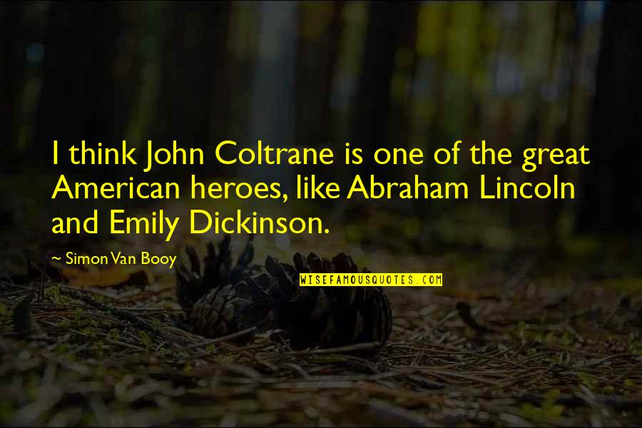 Great Abraham Lincoln Quotes By Simon Van Booy: I think John Coltrane is one of the