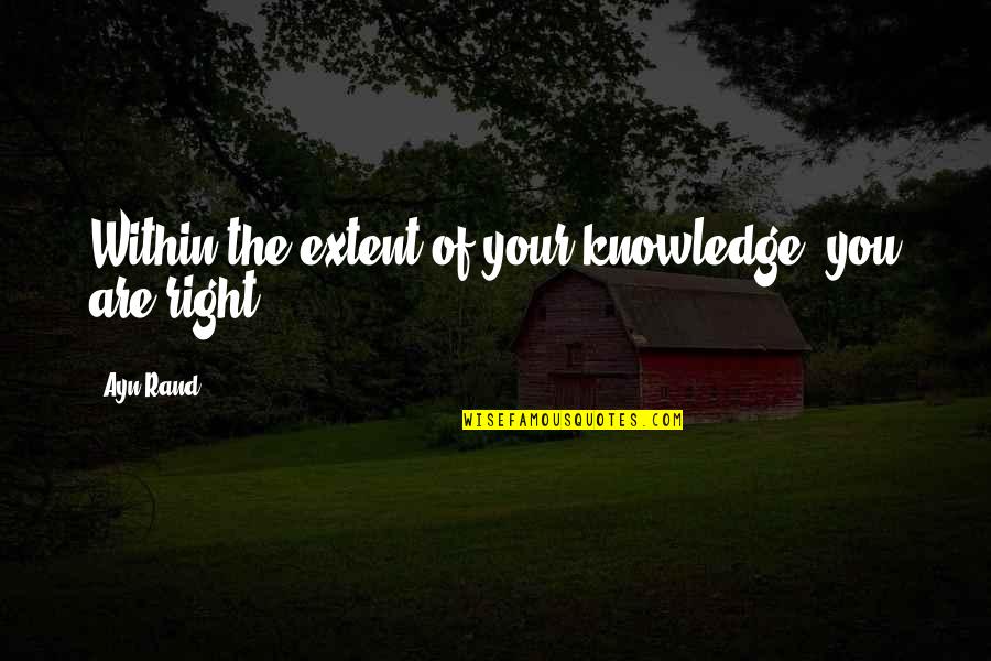 Great Absurdist Quotes By Ayn Rand: Within the extent of your knowledge, you are