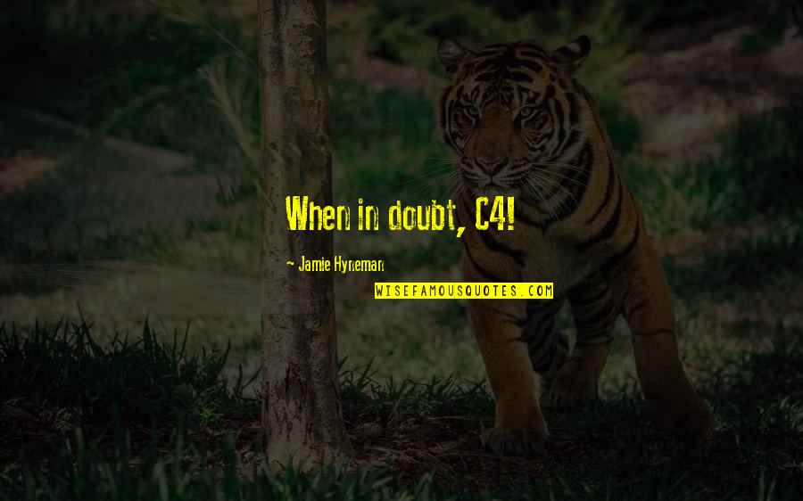 Great Absurdist Quotes By Jamie Hyneman: When in doubt, C4!