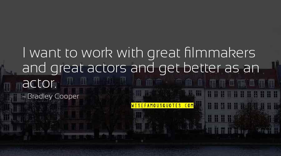 Great Actor Quotes By Bradley Cooper: I want to work with great filmmakers and