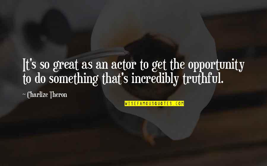Great Actor Quotes By Charlize Theron: It's so great as an actor to get