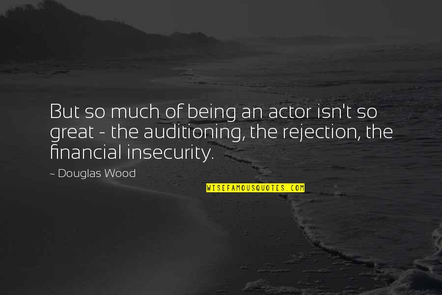 Great Actor Quotes By Douglas Wood: But so much of being an actor isn't Great Actor Quotes By Douglas Wood: But so much of being an actor isn't