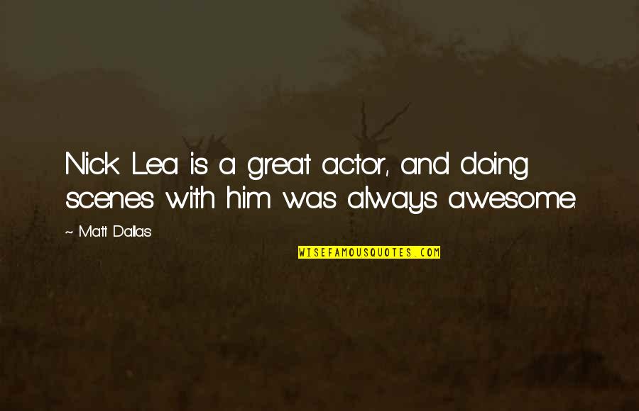 Great Actor Quotes By Matt Dallas: Nick Lea is a great actor, and doing